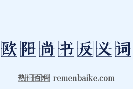 欧阳尚书反义词是什么意思的图片